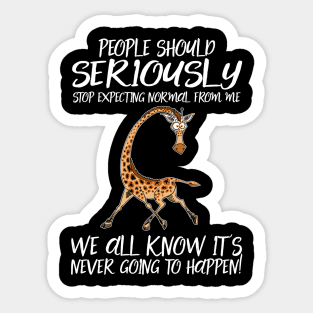 People Should Seriously Stop Expecting Normal From Me We All Know It's Never Going To Happen Giraffe Sticker